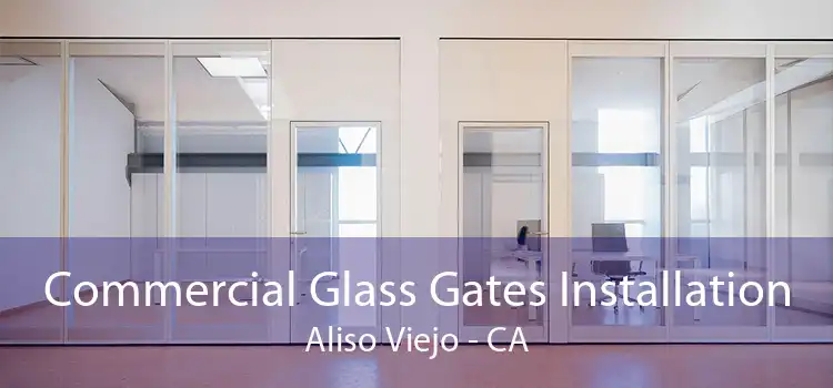 Commercial Glass Gates Installation Aliso Viejo - CA