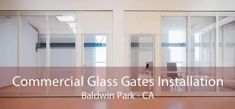 Commercial Glass Gates Installation Baldwin Park - CA