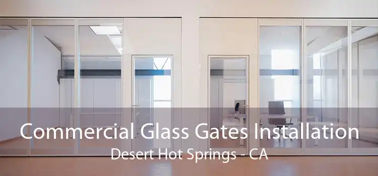 Commercial Glass Gates Installation Desert Hot Springs - CA