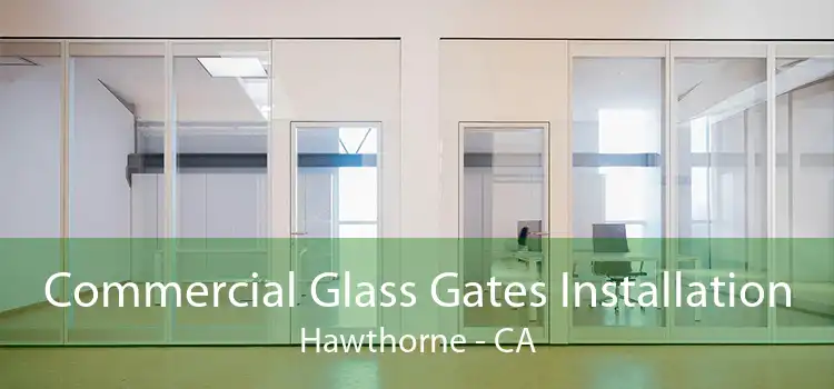 Commercial Glass Gates Installation Hawthorne - CA