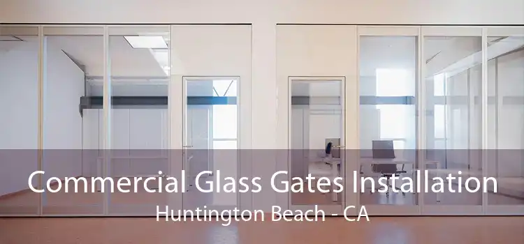 Commercial Glass Gates Installation Huntington Beach - CA