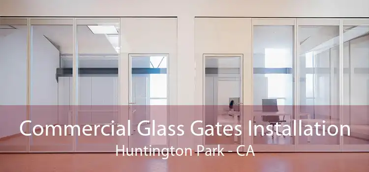 Commercial Glass Gates Installation Huntington Park - CA