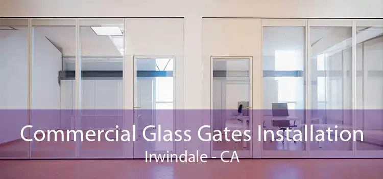 Commercial Glass Gates Installation Irwindale - CA