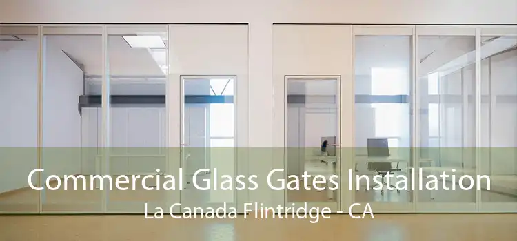 Commercial Glass Gates Installation La Canada Flintridge - CA