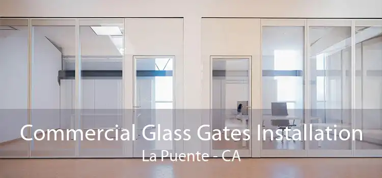 Commercial Glass Gates Installation La Puente - CA