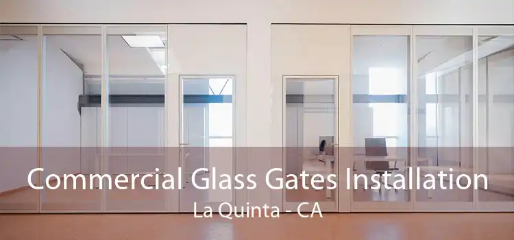 Commercial Glass Gates Installation La Quinta - CA