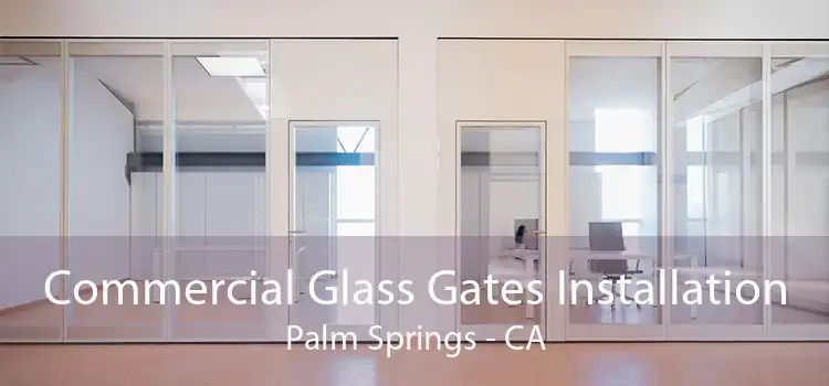 Commercial Glass Gates Installation Palm Springs - CA