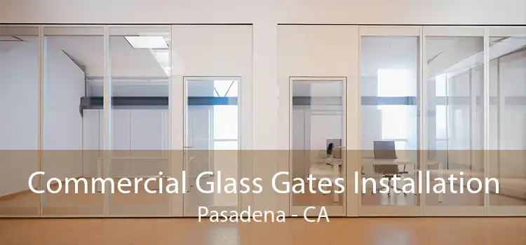 Commercial Glass Gates Installation Pasadena - CA