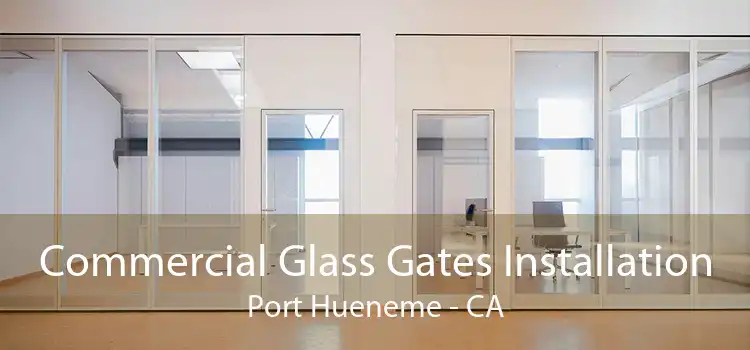 Commercial Glass Gates Installation Port Hueneme - CA