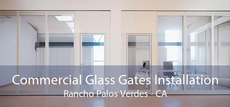 Commercial Glass Gates Installation Rancho Palos Verdes - CA