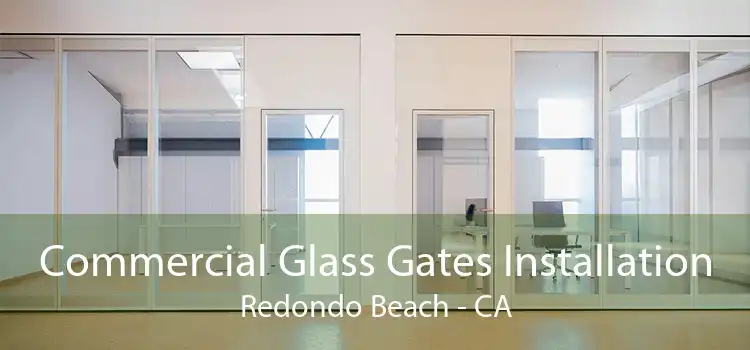 Commercial Glass Gates Installation Redondo Beach - CA