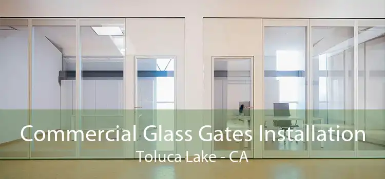 Commercial Glass Gates Installation Toluca Lake - CA