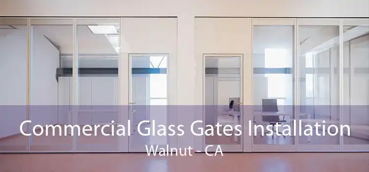 Commercial Glass Gates Installation Walnut - CA