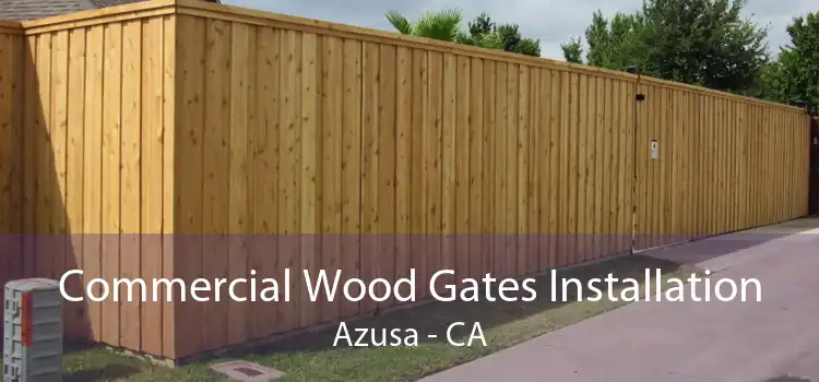 Commercial Wood Gates Installation Azusa - CA