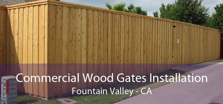 Commercial Wood Gates Installation Fountain Valley - CA