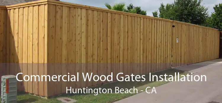 Commercial Wood Gates Installation Huntington Beach - CA