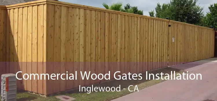 Commercial Wood Gates Installation Inglewood - CA