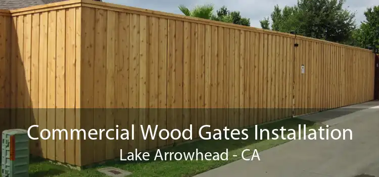 Commercial Wood Gates Installation Lake Arrowhead - CA